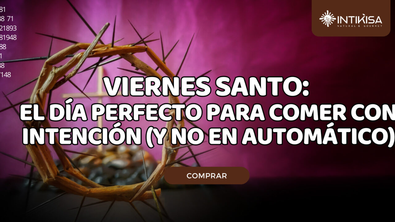Viernes Santo el día perfecto para comer con intención (y no en automático)