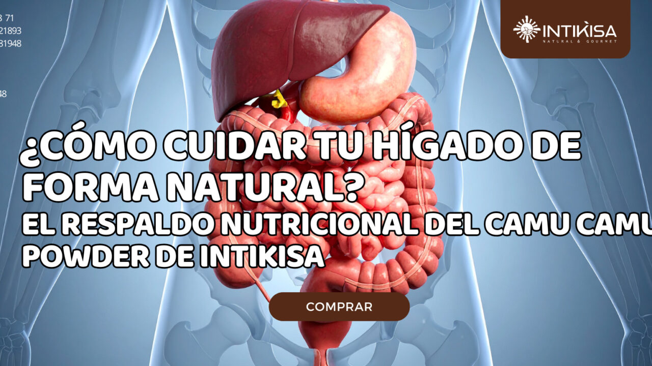 ¿Cómo cuidar tu hígado de forma natural El respaldo nutricional del Camu Camu Powder de Intikisa